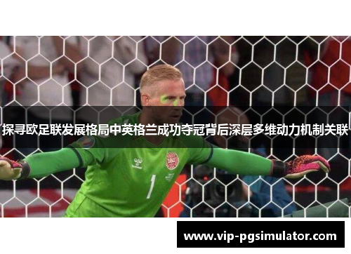 探寻欧足联发展格局中英格兰成功夺冠背后深层多维动力机制关联